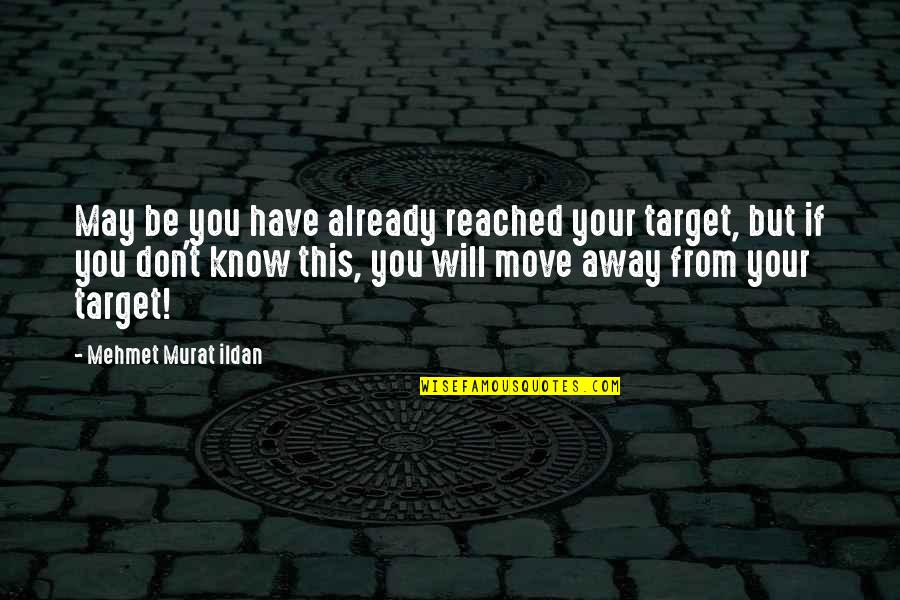 Target Quotes Quotes By Mehmet Murat Ildan: May be you have already reached your target,