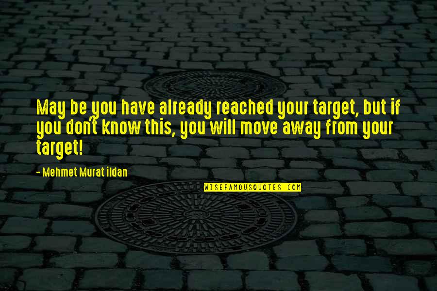 Target Reaching Quotes By Mehmet Murat Ildan: May be you have already reached your target,