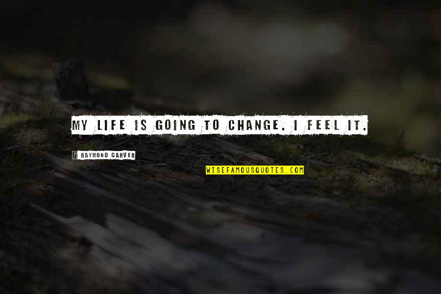 Targeted Advertising Quotes By Raymond Carver: My life is going to change. I feel