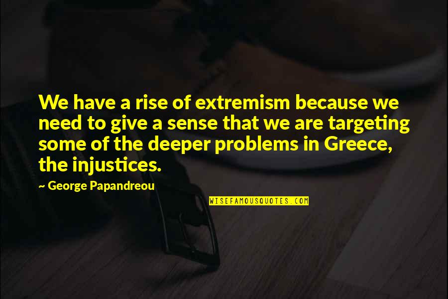 Targeting Quotes By George Papandreou: We have a rise of extremism because we