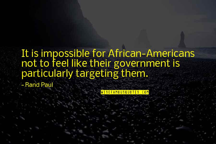 Targeting Quotes By Rand Paul: It is impossible for African-Americans not to feel