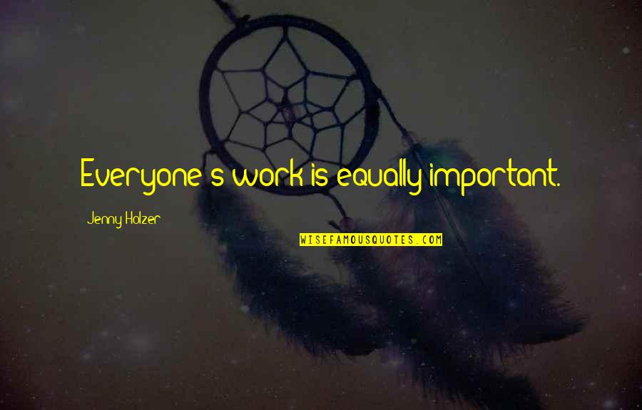 Targhetta Laterale Quotes By Jenny Holzer: Everyone's work is equally important. Targhetta Laterale Quotes By Jenny Holzer: Everyone's work is equally important.