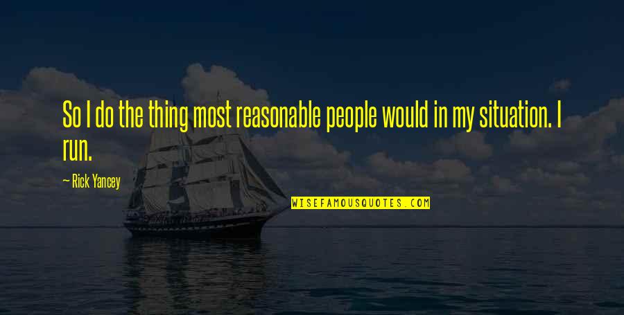 Targon League Quotes By Rick Yancey: So I do the thing most reasonable people
