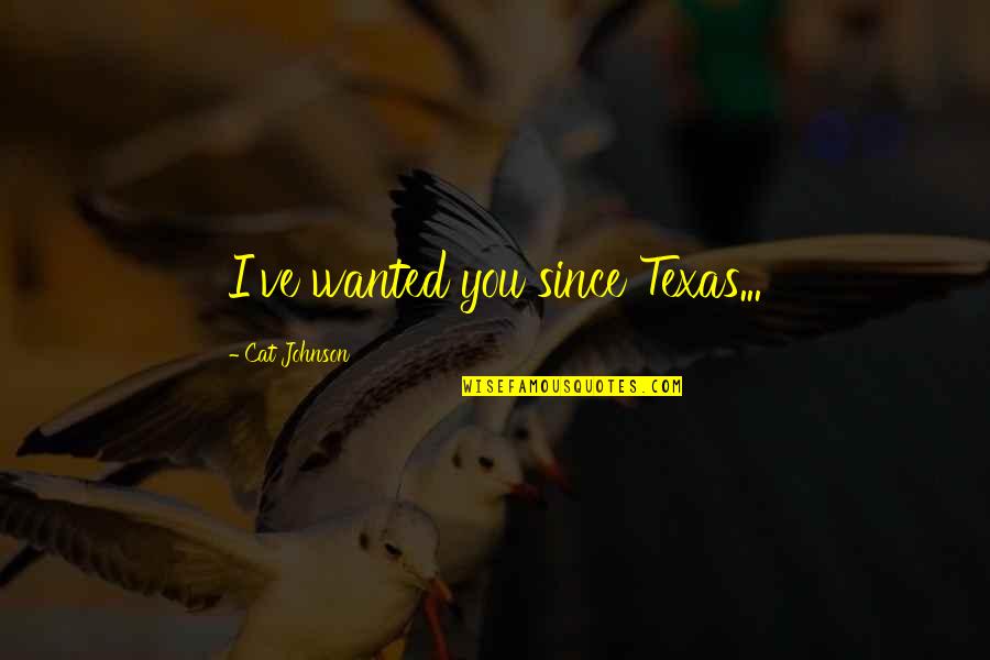 Targosz And Walker Quotes By Cat Johnson: I've wanted you since Texas...
