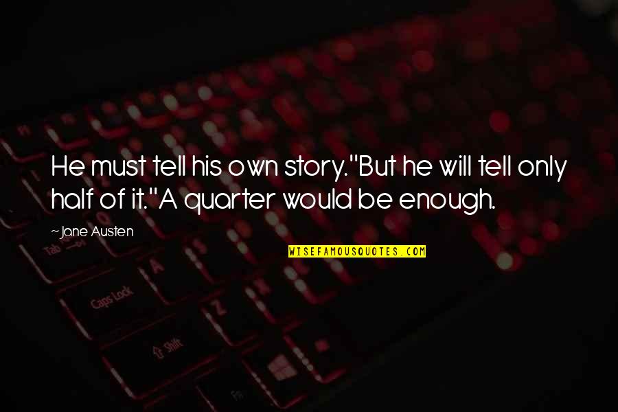 Targosz And Walker Quotes By Jane Austen: He must tell his own story.''But he will