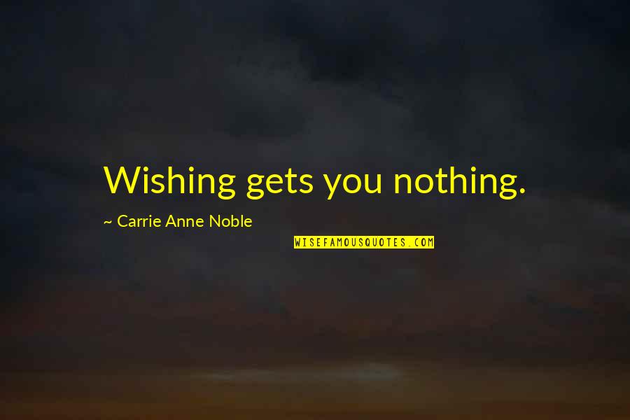 Targowski Quotes By Carrie Anne Noble: Wishing gets you nothing.