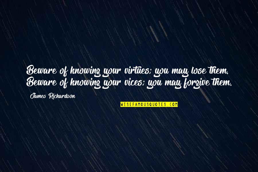 Targus Quotes By James Richardson: Beware of knowing your virtues; you may lose Targus Quotes By James Richardson: Beware of knowing your virtues; you may lose