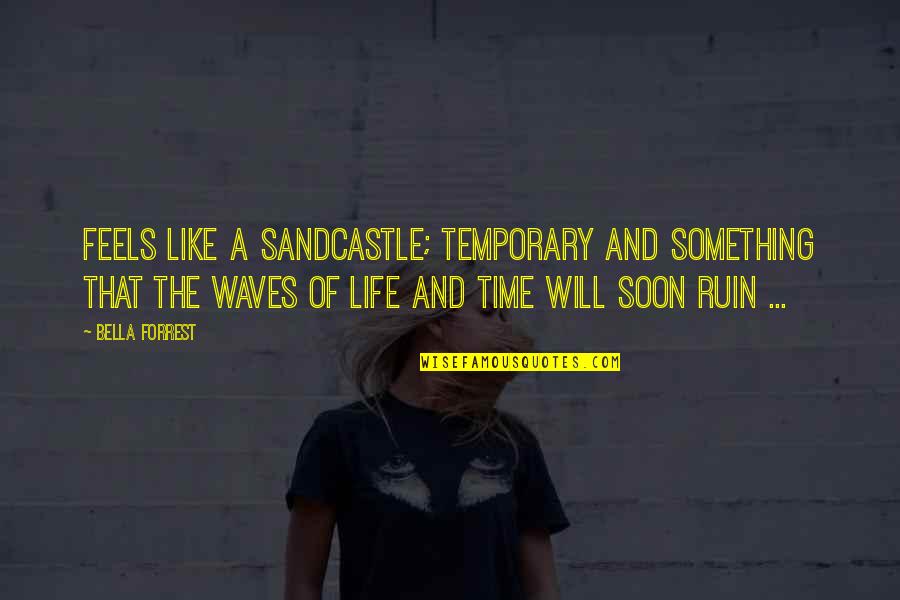 Tarheel Quotes By Bella Forrest: Feels like a sandcastle; temporary and something that