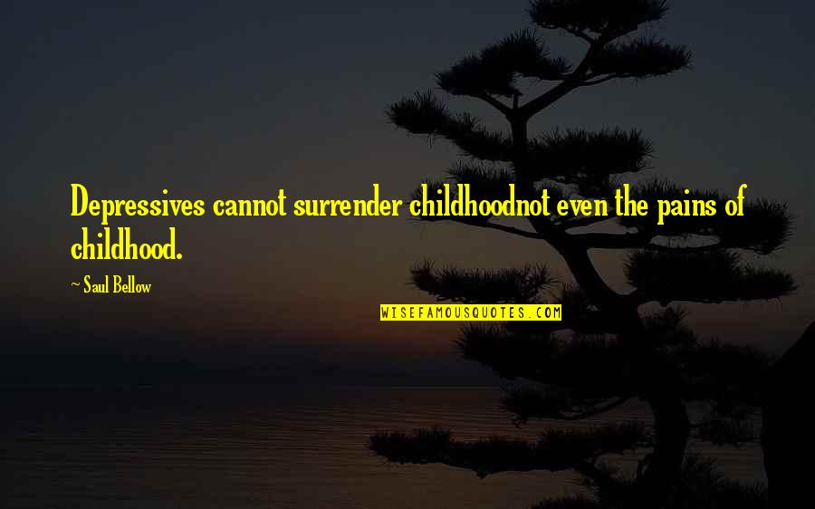 Taric Jungle Quotes By Saul Bellow: Depressives cannot surrender childhoodnot even the pains of
