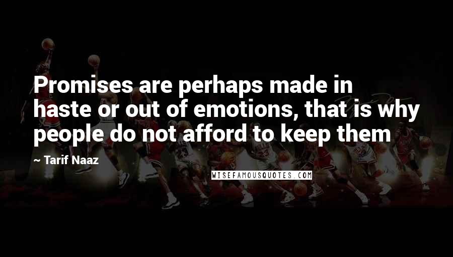 Tarif Naaz quotes: Promises are perhaps made in haste or out of emotions, that is why people do not afford to keep them Tarif Naaz quotes: Promises are perhaps made in haste or out of emotions, that is why people do not afford to keep them
