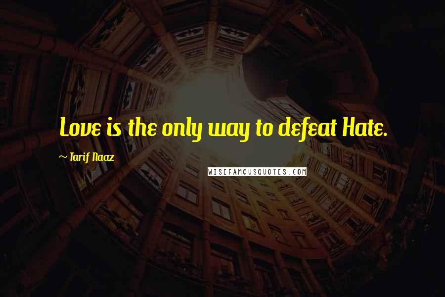 Tarif Naaz quotes: Love is the only way to defeat Hate.