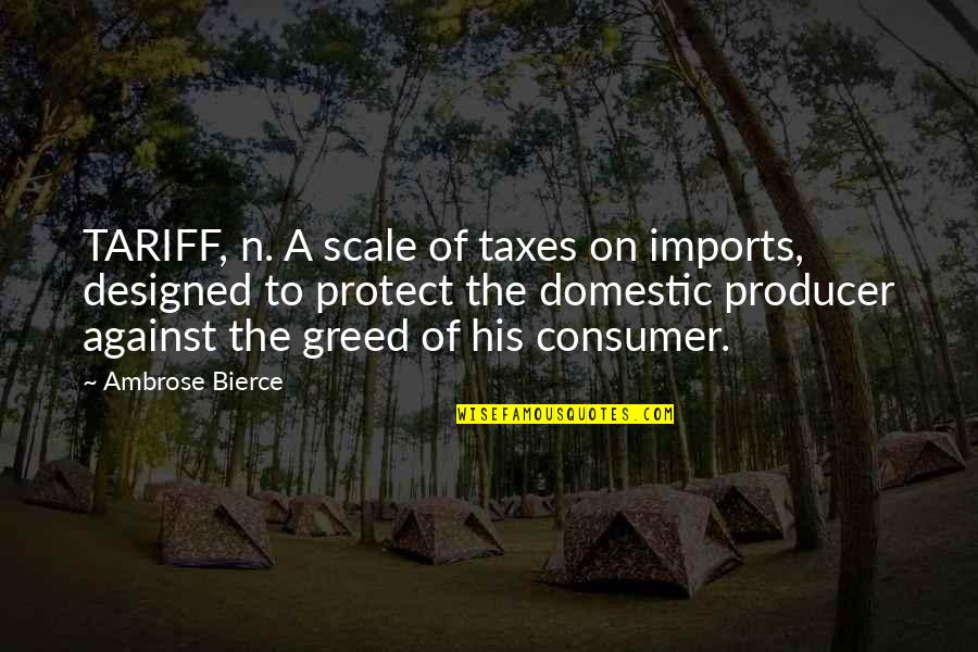 Tariff Quotes By Ambrose Bierce: TARIFF, n. A scale of taxes on imports,