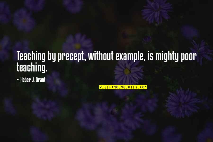 Tarigan Creature Quotes By Heber J. Grant: Teaching by precept, without example, is mighty poor Tarigan Creature Quotes By Heber J. Grant: Teaching by precept, without example, is mighty poor
