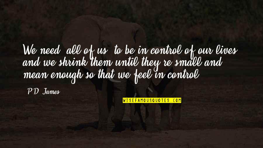 Tarih Tyt Quotes By P.D. James: We need, all of us, to be in Tarih Tyt Quotes By P.D. James: We need, all of us, to be in