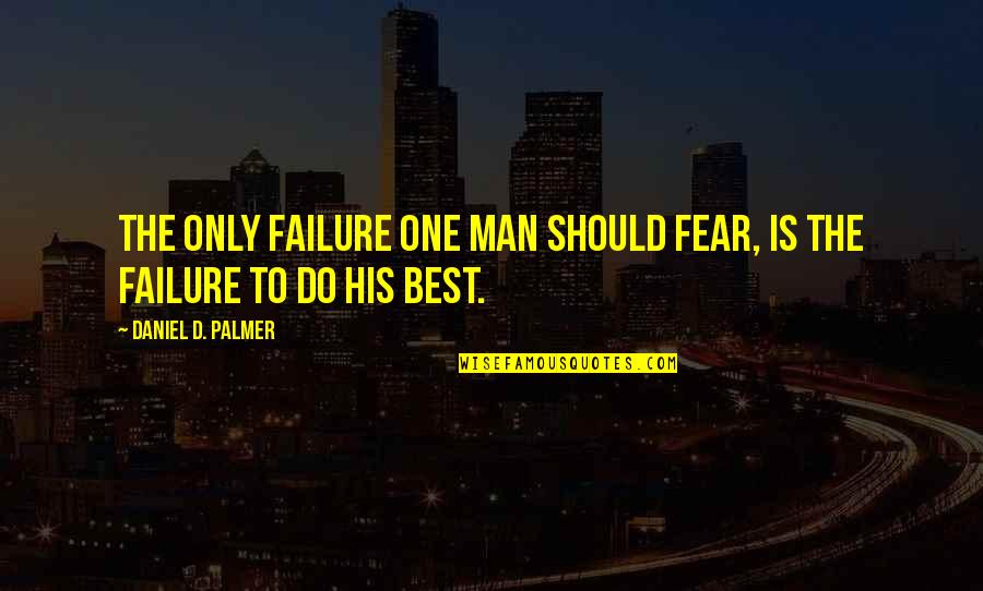 Tarihcim Quotes By Daniel D. Palmer: The only failure one man should fear, is