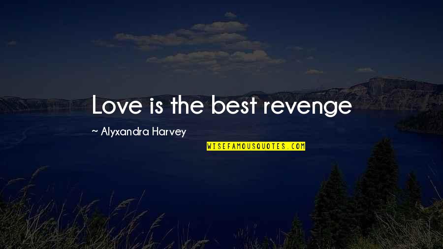 Tarihe Adini Quotes By Alyxandra Harvey: Love is the best revenge Tarihe Adini Quotes By Alyxandra Harvey: Love is the best revenge