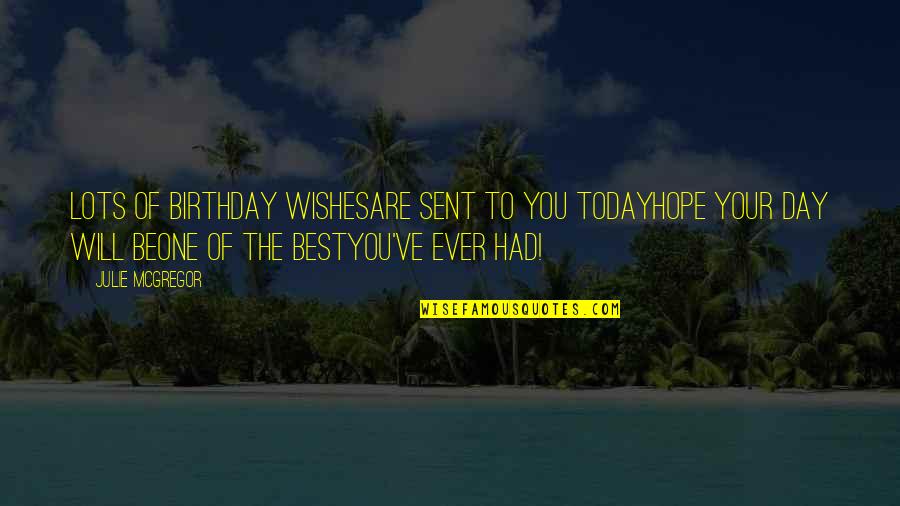Tarihe Ge En Quotes By Julie McGregor: Lots of birthday wishesAre sent to you todayHope