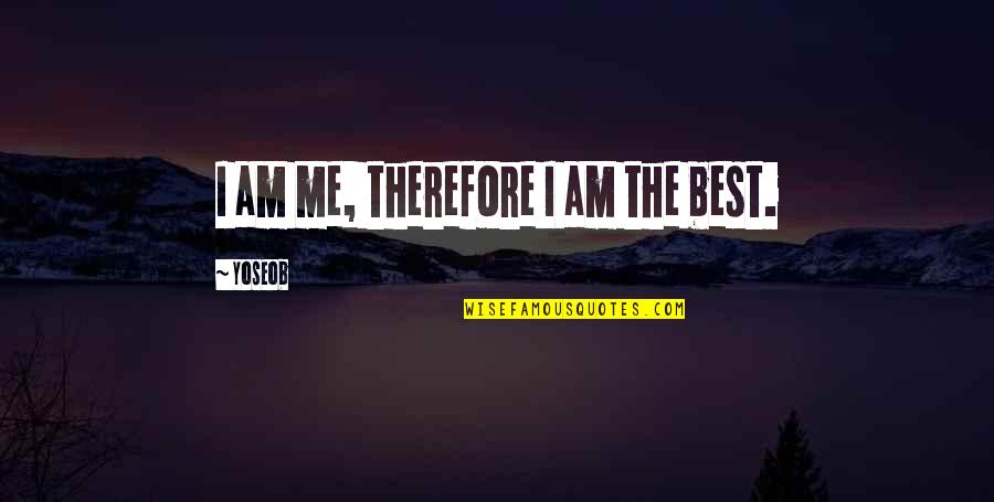 Tarihe Ge En Quotes By Yoseob: I am me, therefore I am the best.