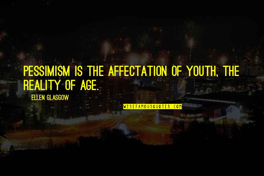 Tarihi Yerler Quotes By Ellen Glasgow: Pessimism is the affectation of youth, the reality Tarihi Yerler Quotes By Ellen Glasgow: Pessimism is the affectation of youth, the reality