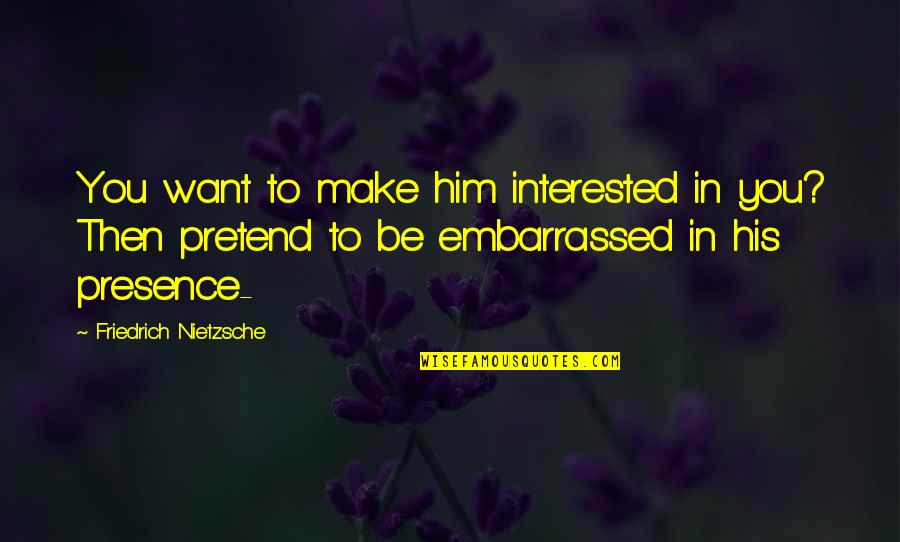 Tarihimizdeki Quotes By Friedrich Nietzsche: You want to make him interested in you? Tarihimizdeki Quotes By Friedrich Nietzsche: You want to make him interested in you?