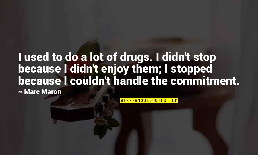 Tarihin Masarautar Quotes By Marc Maron: I used to do a lot of drugs.