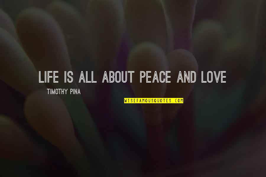 Tarihin Masarautar Quotes By Timothy Pina: Life is all about Peace and LOVE