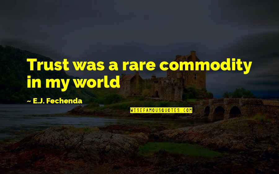 Tarihte Y R Yen Quotes By E.J. Fechenda: Trust was a rare commodity in my world Tarihte Y R Yen Quotes By E.J. Fechenda: Trust was a rare commodity in my world