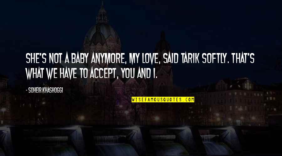 Tarik Quotes By Soheir Khashoggi: She's not a baby anymore, my love, said