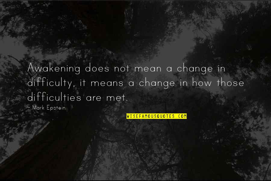 Tarika Hasina Quotes By Mark Epstein: Awakening does not mean a change in difficulty, Tarika Hasina Quotes By Mark Epstein: Awakening does not mean a change in difficulty,