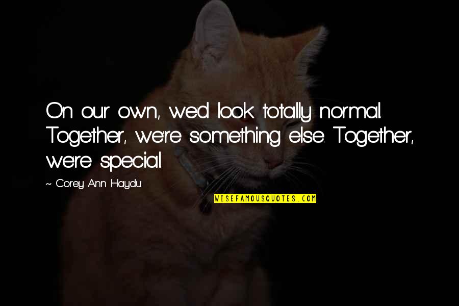 Tarika Wilson Quotes By Corey Ann Haydu: On our own, we'd look totally normal. Together, Tarika Wilson Quotes By Corey Ann Haydu: On our own, we'd look totally normal. Together,