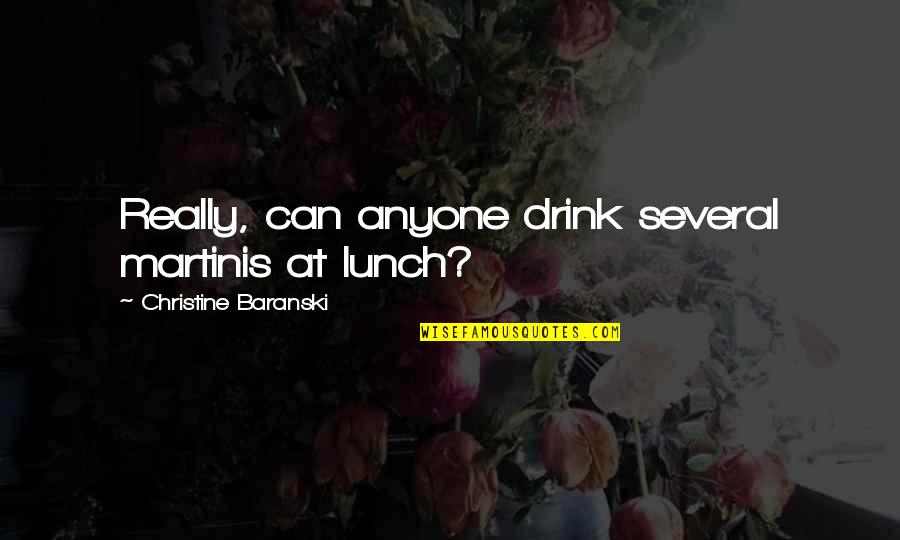 Tariki And Jiriki Quotes By Christine Baranski: Really, can anyone drink several martinis at lunch? Tariki And Jiriki Quotes By Christine Baranski: Really, can anyone drink several martinis at lunch?