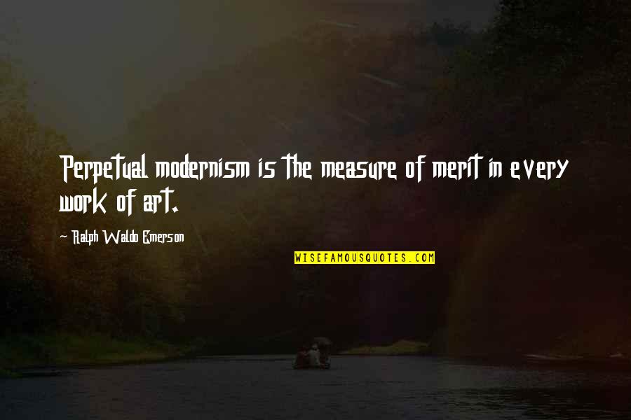 Tariki And Jiriki Quotes By Ralph Waldo Emerson: Perpetual modernism is the measure of merit in