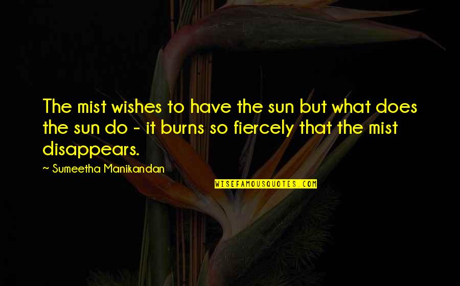 Tariki And Jiriki Quotes By Sumeetha Manikandan: The mist wishes to have the sun but