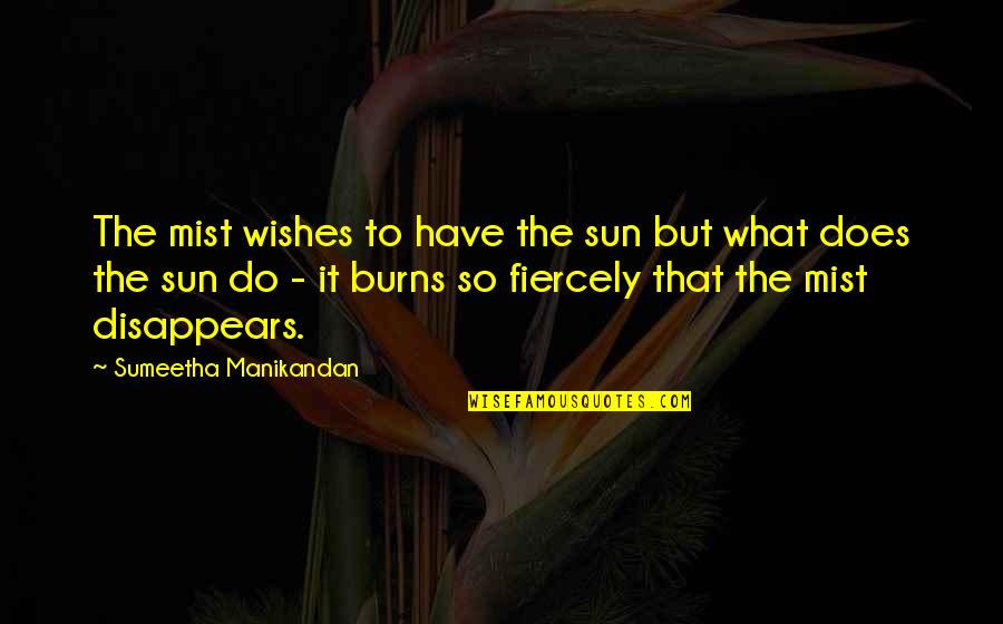 Tariki And Jiriki Quotes By Sumeetha Manikandan: The mist wishes to have the sun but Tariki And Jiriki Quotes By Sumeetha Manikandan: The mist wishes to have the sun but