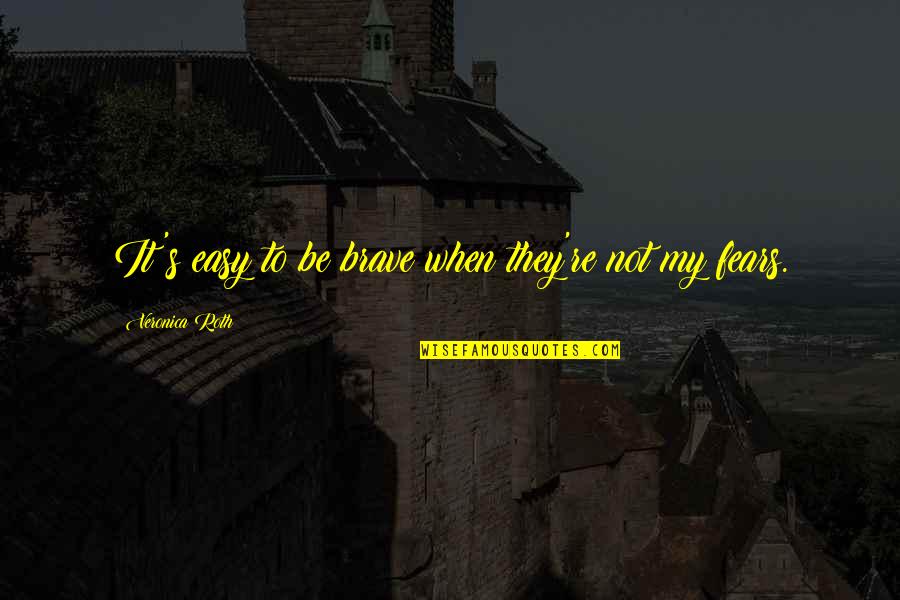 Tarikou Quotes By Veronica Roth: It's easy to be brave when they're not Tarikou Quotes By Veronica Roth: It's easy to be brave when they're not