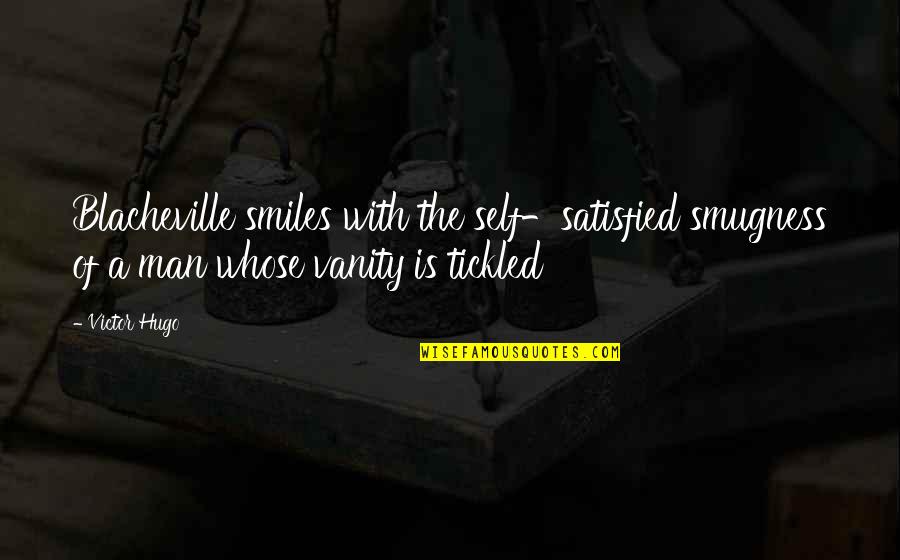 Tarikou Quotes By Victor Hugo: Blacheville smiles with the self-satisfied smugness of a