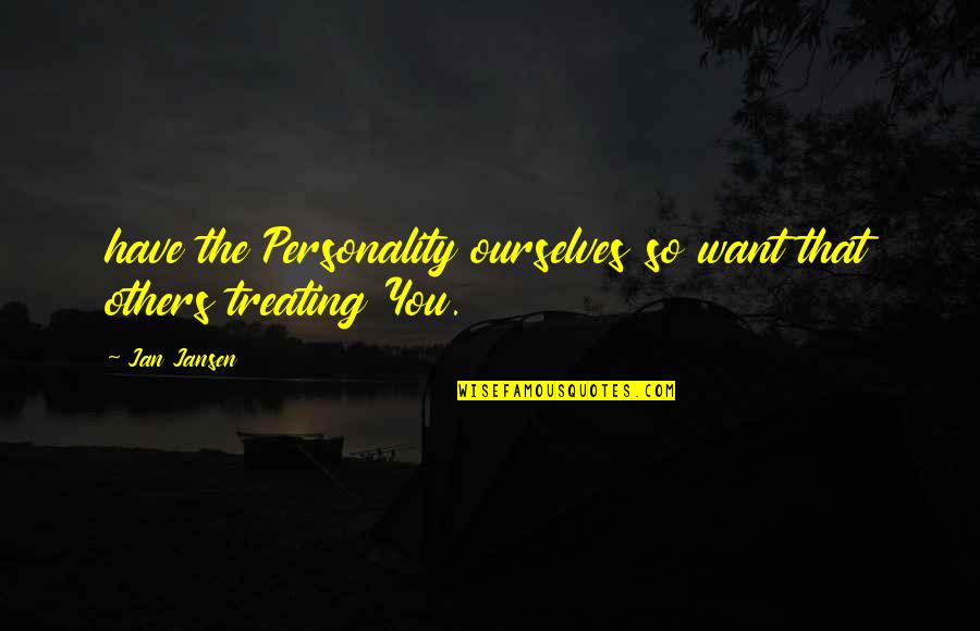 Tarina Fe Quotes By Jan Jansen: have the Personality ourselves so want that others