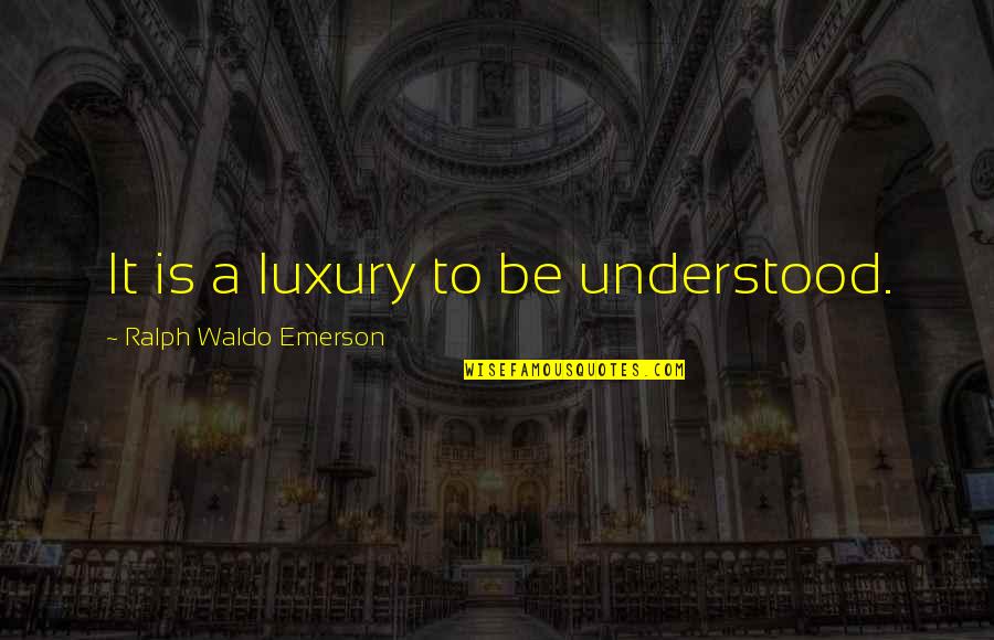 Tarina Patel Quotes By Ralph Waldo Emerson: It is a luxury to be understood. Tarina Patel Quotes By Ralph Waldo Emerson: It is a luxury to be understood.