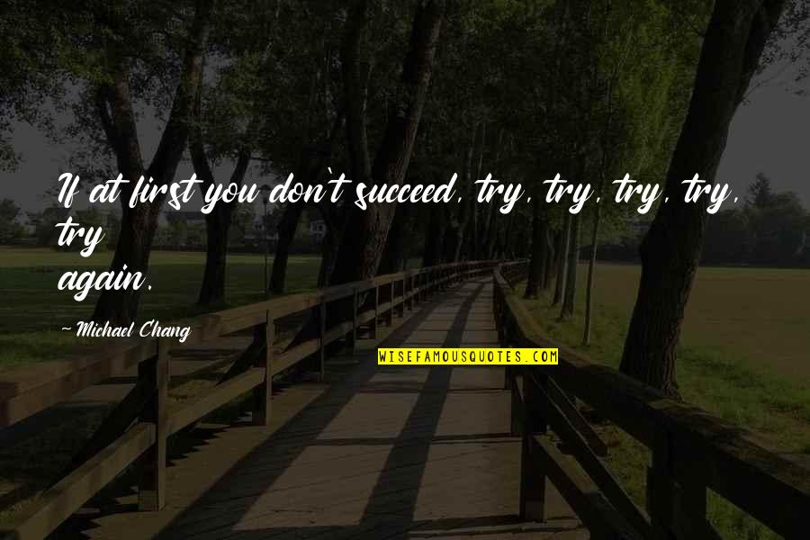 Tarinys Quotes By Michael Chang: If at first you don't succeed, try, try, Tarinys Quotes By Michael Chang: If at first you don't succeed, try, try,