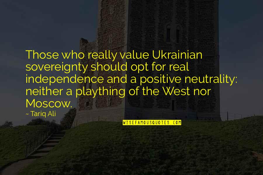Tariq Ali Quotes By Tariq Ali: Those who really value Ukrainian sovereignty should opt