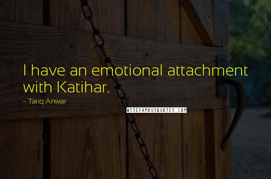Tariq Anwar quotes: I have an emotional attachment with Katihar.