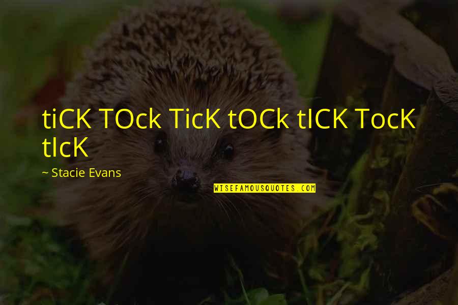 Tariq Aziz Quotes By Stacie Evans: tiCK TOck TicK tOCk tICK TocK tIcK