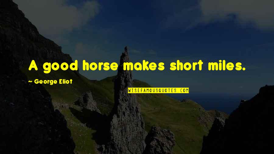 Tariq Jameel Quotes By George Eliot: A good horse makes short miles. Tariq Jameel Quotes By George Eliot: A good horse makes short miles.