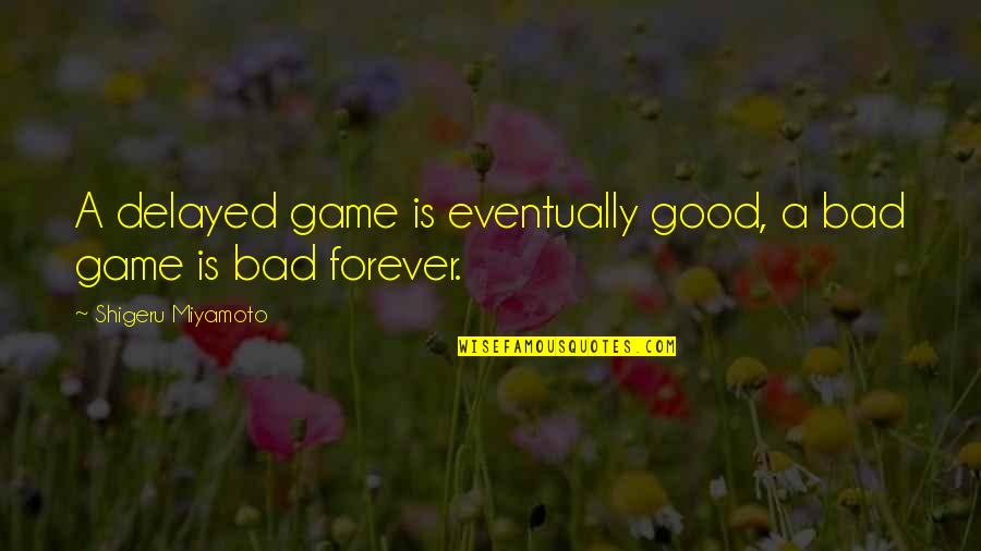 Tariq Jameel Sb Quotes By Shigeru Miyamoto: A delayed game is eventually good, a bad
