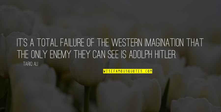 Tariq Quotes By Tariq Ali: It's a total failure of the Western imagination