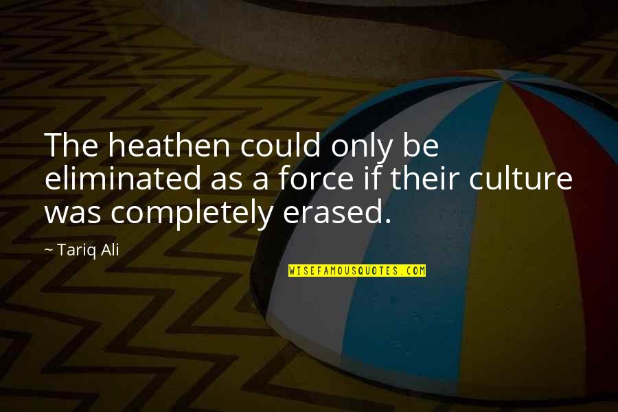 Tariq Quotes By Tariq Ali: The heathen could only be eliminated as a