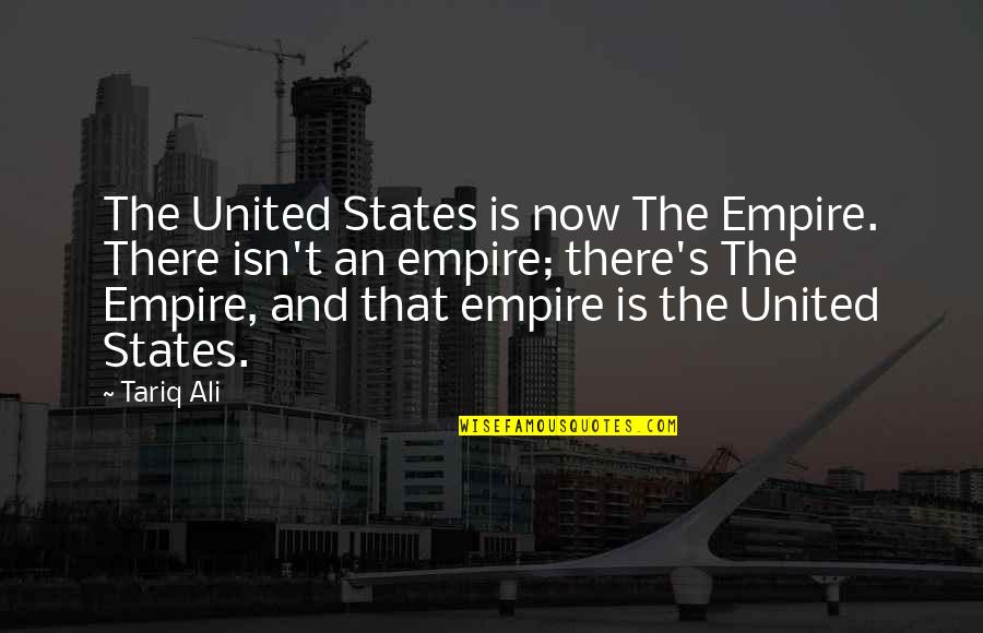 Tariq Quotes By Tariq Ali: The United States is now The Empire. There