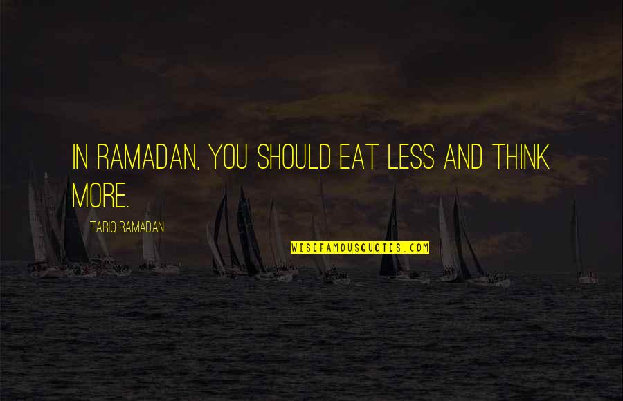 Tariq Quotes By Tariq Ramadan: In Ramadan, you should eat less and think