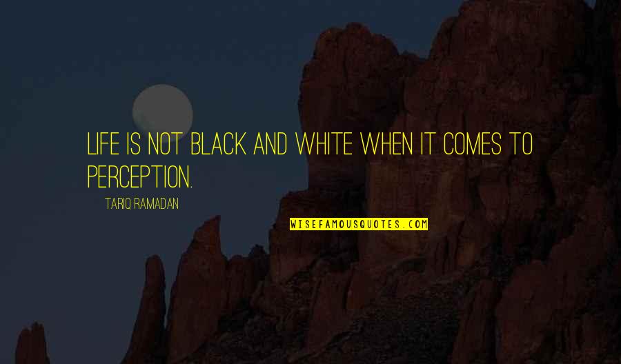 Tariq Quotes By Tariq Ramadan: Life is not black and white when it