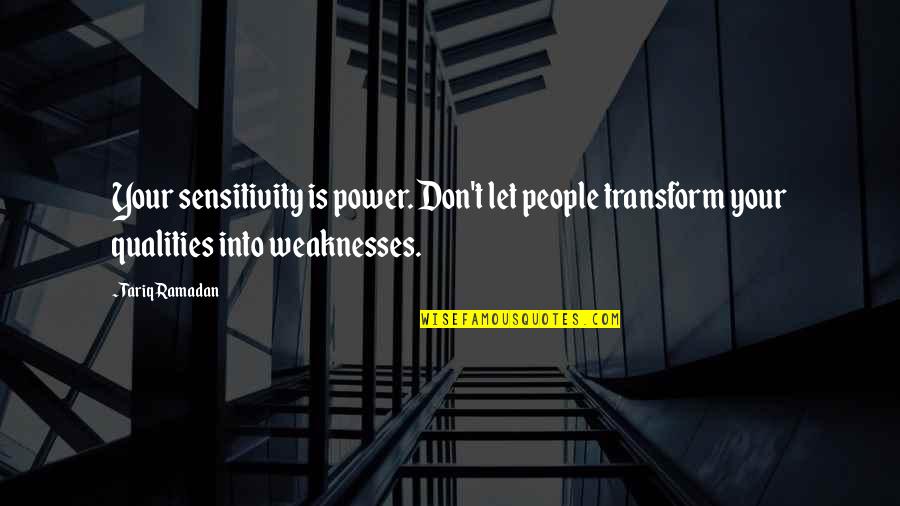 Tariq Quotes By Tariq Ramadan: Your sensitivity is power. Don't let people transform